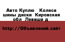 Авто Куплю - Колеса,шины,диски. Кировская обл.,Леваши д.